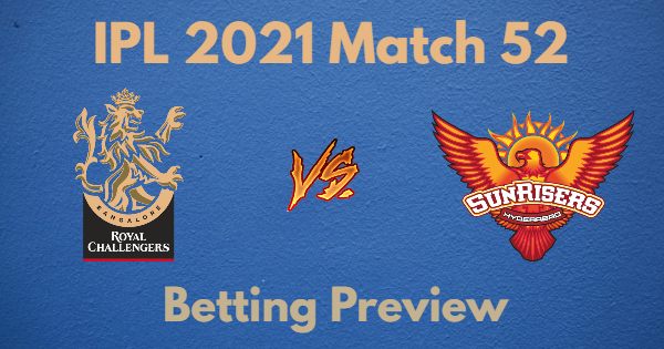 IPL 2021 Match 52 - RCB vs SRH Betting Preview