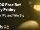 IPL 2023 - Get ₹3,000 FREE Bet Every Friday on Odds96