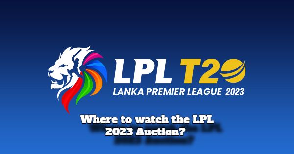 Where to Watch Lanka Premier League 2023 Auction Live Streaming?
