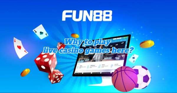 5 Reasons to Play LIVE Casino Games on Fun88