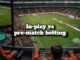Live Betting vs Pre-Match Betting – Which To Choose?