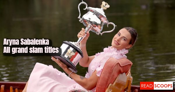 List of All Aryna Sabalenka's Grand Slam Titles (Singles)